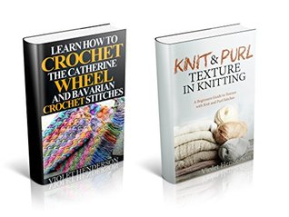 Download Crochet and Knitting: Crochet the Catherine Wheel, Bavarian Crochet Stitches, and Knit and Purl Texture in Knitting Box Set - Violet Henderson | PDF