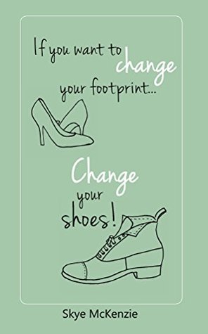 Read If you want to change your footprint  Change your shoes! - Skye McKenzie | PDF