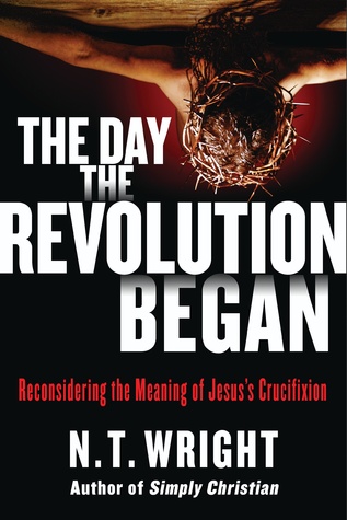 Read The Day the Revolution Began: Reconsidering the Meaning of Jesus's Crucifixion - N.T. Wright | ePub