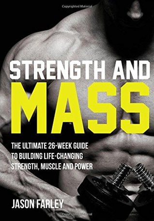 Download Strength and Mass: The Ultimate 26-Week Guide To Building Life-Changing Strength, Muscle and Power (The Build Muscle, Strength, Power & Bulking Diet Training Series) - Jason Farley | PDF
