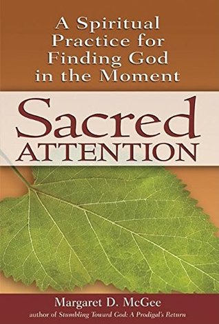 Full Download Sacred Attention: A Spiritual Practice for Finding God in the Moment - Margaret D. McGee file in ePub