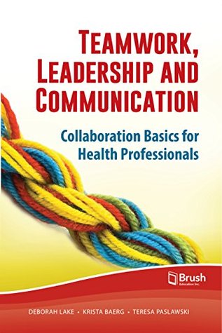 Read Online Teamwork, Leadership and Communication: Collaboration Basics for Health Professionals - Deborah Lake | ePub