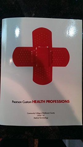 Full Download Pearson Custom Health Professions, Community College of Baltimore College, OFAD 141 Medical Terminolgy - Unknown | PDF