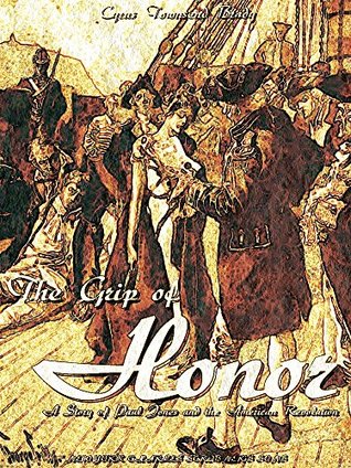 Download The Grip of Honor: A Story of Paul Jones and the American Revolution - Cyrus Townsend Brady | ePub