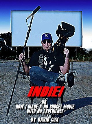 Full Download Indie! or How I Made a No Budget Film with No Experience - David Cox file in ePub