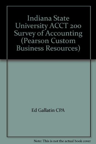 Read Online Indiana State University ACCT 200 Survey of Accounting (Pearson Custom Business Resources) - Ed Gallatin CPA file in ePub