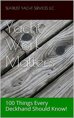 Read Yacht Work Matters: 100 Things Every Deckhand Should Know! (3) - Seatrust Yacht Services LLC | ePub