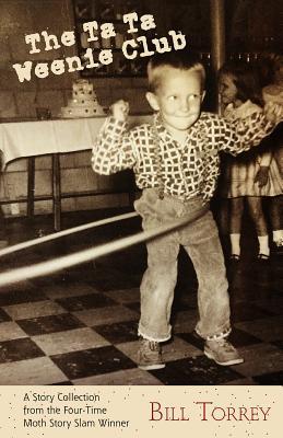 Read The Ta Ta Weenie Club: A Story Collection from the Four-Time Moth Story Slam Winner - Bill Torrey file in ePub