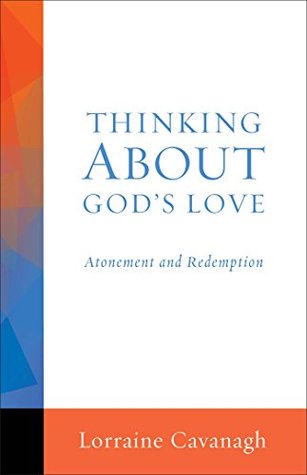 Read Thinking About God's Love: Atonement and Redemption - Lorraine Cavanagh file in ePub