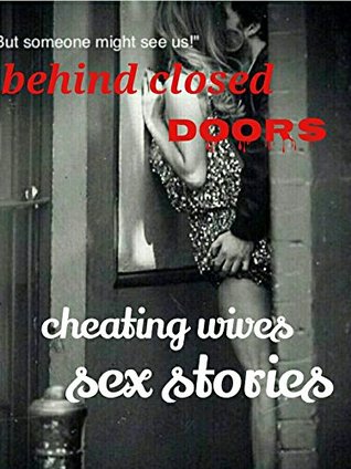 Read Behind Closed Doors (Cheating Wives Sex Stories): (Horny Wives cheating, being slutty, extra marital affairs, threesomes, voyeurism, and much more) - Erotication file in ePub