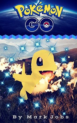 Full Download Pokemon Go: Gotta Catch'em All Son(Pokemon Go Tips,Pokemon Go Book,Pokemon Go,Pokemon Go Guide Book,Pokemon Go Hacks,Pokemon Go Secrets,Ultimate Guide,Tricks, Strategies,Hints) (Pokémon Go) - Mark Jobs file in ePub