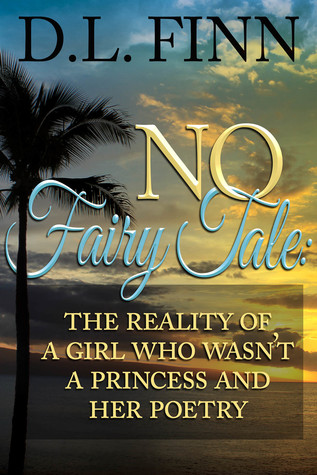 Full Download No Fairy Tale: The Reality of a Girl Who Wasn't a Princess and Her Poetry - D. L. Finn | PDF