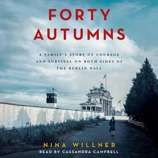 Full Download Forty Autumns: A Family's Story of Courage and Survival on Both Sides of the Berlin Wall - Nina Willner file in PDF