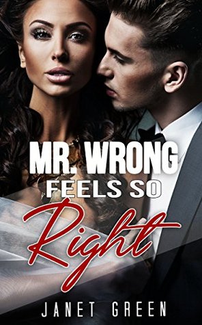 Read Online BILLIONAIRE ROMANCE: MR. WRONG FEELS SO RIGHT (BBW Alpha Male Billionaire Romance) (Billionaire Romance Short Stories) - Janet Green file in ePub