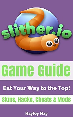 Full Download Slither.io Ultimate Game Guide: How to Master Slither.io with Hints, Hacks, Tips & Tricks for the Web, Android & iOS - Hayley May file in ePub
