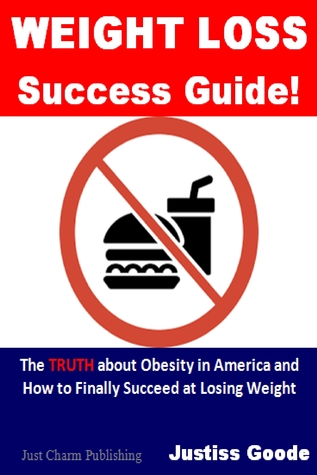 Read Weight Loss Success Guide (The Truth about Obesity in America And How to Finally Succeed at Losing Weight) - Justiss Goode | ePub