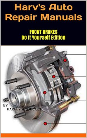 Full Download Harv's Auto Repair Manuals: Front Brakes Do It Yourself Edition - Harvey Woodcock | PDF