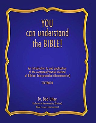 Download You Can Understand The Bible: An introduction to and application of the contextual/textual method of Biblical interpretation Hermeneutics) - Bob Utley file in PDF