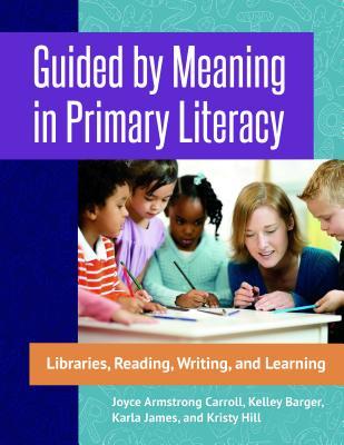 Read Guided by Meaning in Primary Literacy: Libraries, Reading, Writing, and Learning - Joyce Armstrong Carroll | PDF