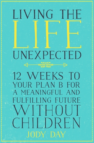 Full Download Living the Life Unexpected: 12 Weeks to Your Plan B for a Meaningful and Fulfilling Future Without Children - Jody Day file in ePub