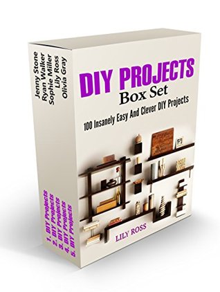 Full Download DIY Projects Box Set: 100 Insanely Easy And Clever DIY Projects (DIY Projects, diy household, diy household hacks) - Jenny Stone | PDF