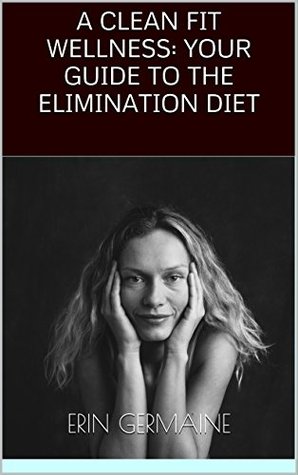 Full Download A Clean Fit Wellness: Your Guide to The Elimination Diet - Erin Germaine file in PDF