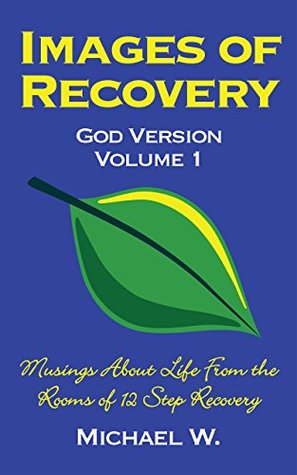 Full Download Images of Recovery God Version Volume 1: Musings About Life From the Rooms of 12 Step Recovery - Michael W. file in PDF