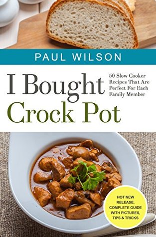 Full Download I Bought Crock Pot: 50 Slow Cooker Recipes That Are Perfect For Each Family Member - Paul Wilson file in PDF