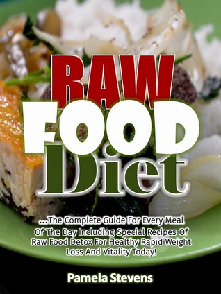 Full Download Raw Food Diet: The Complete Guide for Every Meal of the Day Including Special Recipes of Raw Food Detox for Healthy Rapid Weight Loss and Vitality Today! - Pamela Stevens file in ePub