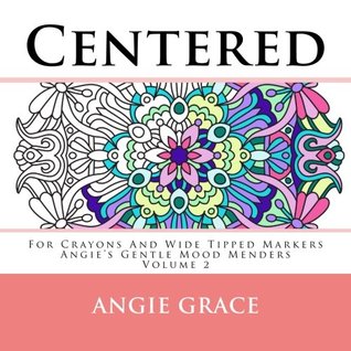 Read Online Centered - For Crayons And Wide Tipped Markers: Angie's Gentle Mood Menders - Volume 2 - Angie Grace file in PDF