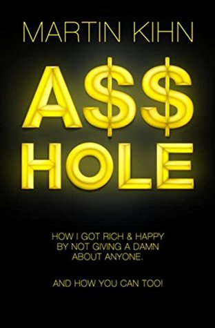 Download Asshole: How I Got Rich & Happy By Not Giving a Damn About Anyone & How You Can, Too - Martin Kihn | ePub