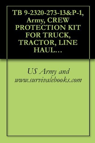 Full Download TB 9-2320-273-13&P-1, Army, CREW PROTECTION KIT FOR TRUCK, TRACTOR, LINE HAUL, 6X4, M915A1P1, NSN 2320-01-525-7444, TRUCK, TRACTOR, LINE HAUL, 6X4, M915P1,  WITH WINCH, M920P1, NSN 2320-01-531-2638 - U.S. Department of the Army | PDF