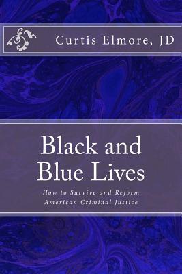Download Black and Blue Lives: How to Survive and Reform American Criminal Justice - Curtis Elmore file in ePub