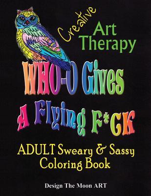 Read Online Who Gives a Flying F*ck Creative Art Therapy Adult Sweary & Sassy Coloring Book: 45 Pages of Hand Illustrated Creative Art Therapy - Analville Jenkins file in PDF