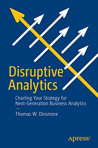 Read Disruptive Analytics: Charting Your Strategy for Next-Generation Business Analytics - Thomas W. Dinsmore file in PDF
