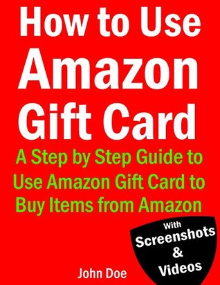 Full Download How to Use Amazon Gift Card: Amazon Gift Card: A Step by Step Tutorial to Use Amazon Gift Card to Buy Items from Amazon (With Video Tutorials, Screenshots and FREE Sources to Get Gift Cards) - John Doe file in ePub