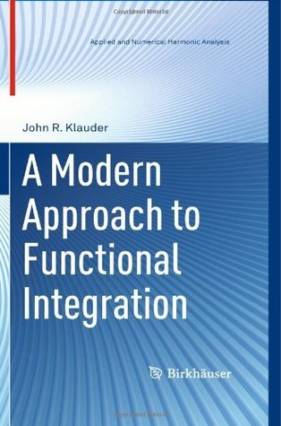 Read Online A Modern Approach to Functional Integration (Applied and Numerical Harmonic Analysis) - John R. Klauder | ePub