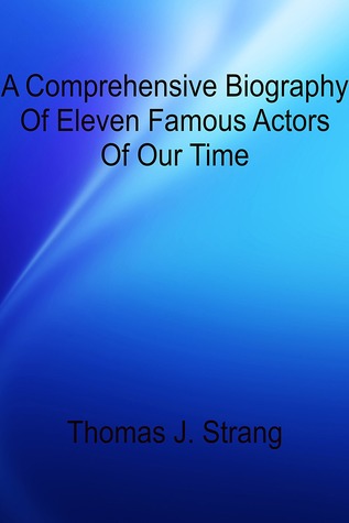 Read Online A Comprehensive Biography Of Eleven Famous Actors Of Our Time - Thomas J. Strang | PDF