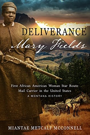 Read Deliverance Mary Fields, First African American Woman Star Route Mail Carrier in the United States: A Montana History - Miantae Metcalf McConnell | ePub