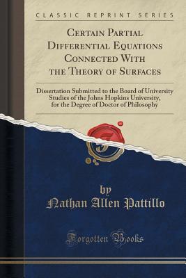 Download Certain Partial Differential Equations Connected with the Theory of Surfaces: Dissertation Submitted to the Board of University Studies of the Johns Hopkins University, for the Degree of Doctor of Philosophy (Classic Reprint) - Nathan Allen Pattillo file in ePub