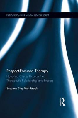 Read Respect-Focused Therapy: Honoring Clients Through the Therapeutic Relationship and Process - Susanne Slay-Westbrook | PDF