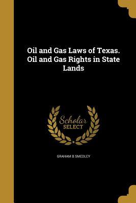 Read Online Oil and Gas Laws of Texas. Oil and Gas Rights in State Lands - Graham B Smedley file in ePub