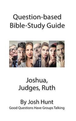 Full Download Question-Based Bible Study Guide -- Joshua, Judges, Ruth: Good Questions Have Groups Talking - Josh Hunt | PDF