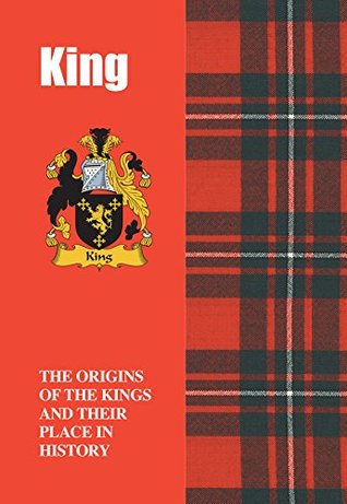 Full Download King (Scottish Clan Mini-Book): The origins of the family name King and their place in history (Scottish Clan Mini-Books) - Iain Gray file in PDF
