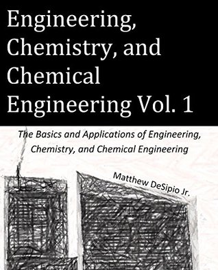 Read Engineering, Chemistry, and Chemical Engineering: The Basics and Applications of Engineering, Chemistry, and Chemical Engineering - Matthew DeSipio | PDF