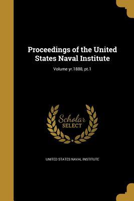 Read Proceedings of the United States Naval Institute; Volume Yr.1888, PT.1 - United States Naval Institute | ePub