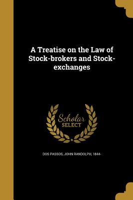 Read A Treatise on the Law of Stock-Brokers and Stock-Exchanges - John R. Dos Passos | PDF