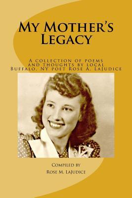 Download My Mother's Legacy: A Collection of Poems and Thoughts by Local Buffalo, NY Poet, Rose A. Lajudice - Rose Agnes Lajudice file in ePub