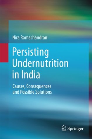 Download Persisting Undernutrition in India: Causes, Consequences and Possible Solutions - Nira Ramachandran | PDF