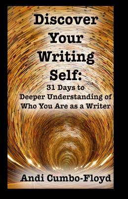 Read Discover Your Writing Self: 31 Days to Deeper Understanding of Who You Are as a Writer - Andi Cumbo-Floyd file in ePub